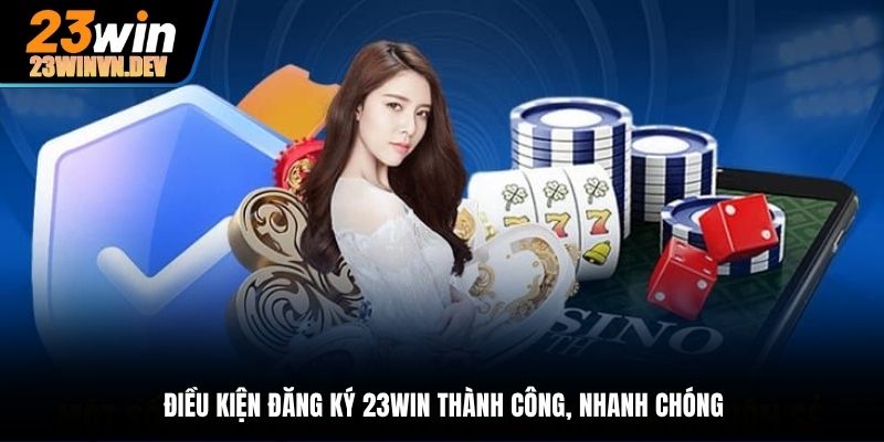 Điều kiện đăng ký 23Win thành công, nhanh chóng 