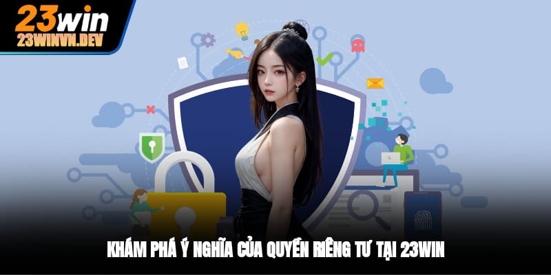 Khám phá ý nghĩa của quyền riêng tư tại 23WIN